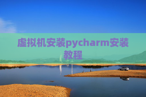 虚拟机安装pycharm安装教程